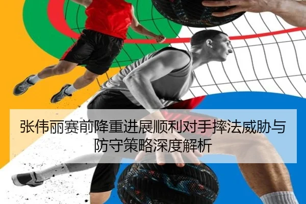 张伟丽赛前降重进展顺利对手摔法威胁与防守策略深度解析 - JIUZHOU