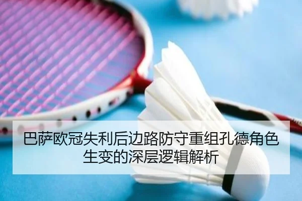 巴萨欧冠失利后边路防守重组孔德角色生变的深层逻辑解析（JIUZHOU）